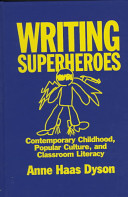 Writing superheroes : contemporary childhood, popular culture, and classroom literacy /