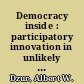 Democracy inside : participatory innovation in unlikely places /