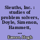 Sleuths, Inc. : studies of problem solvers, Doyle, Simenon, Hammett, Ambler, Chandler /