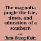 The magnolia jungle the life, times, and education of a southern editor /