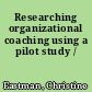 Researching organizational coaching using a pilot study /