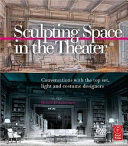 Sculpting space in the theater : conversations with the top set, light and costume designers /