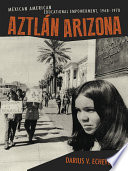 Aztlán Arizona : Mexican American educational empowerment, 1968-1978 /