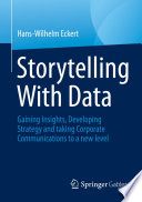 Storytelling with data : gaining insights, developing strategy and taking corporate communications to a new level /
