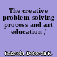 The creative problem solving process and art education /