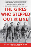 The girls who stepped out of line : untold stories of the women who changed the course of World War II /