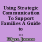 Using Strategic Communication To Support Families A Guide to Key Ideas, Effective Approaches, and Technical Assistance Resources for Making Connections Cities and Site Teams /