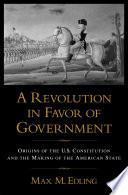 A revolution in favor of government : origins of the U.S. Constitution and the making of the American state /
