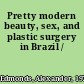 Pretty modern beauty, sex, and plastic surgery in Brazil /