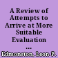 A Review of Attempts to Arrive at More Suitable Evaluation Models An Introspective Look /