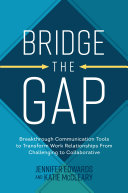 Bridge the gap : breakthrough communication tools to transform work relationships from challenging to collaborative /