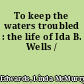To keep the waters troubled : the life of Ida B. Wells /