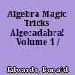 Algebra Magic Tricks Algecadabra! Volume 1 /