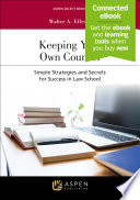 Keeping your own counsel : simple strategies and secrets for success in law school /