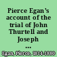 Pierce Egan's account of the trial of John Thurtell and Joseph Hunt with an appendix disclosing some extraordinary facts, exclusively in the possession of the editor.