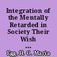 Integration of the Mentally Retarded in Society Their Wish or Ours? /