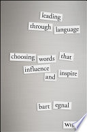 Leading through language : choosing words that influence and inspire /
