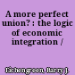 A more perfect union? : the logic of economic integration /