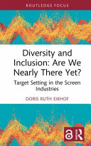 Diversity and inclusion: are we nearly there yet? : target setting in the screen industries /