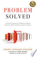 Problem solved : a powerful system for making complex decisions with confidence and conviction /