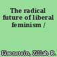 The radical future of liberal feminism /