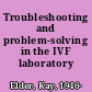 Troubleshooting and problem-solving in the IVF laboratory /