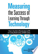 Measuring the success of learning through technology : a step-by-step guide for measuring and ROI on e-learning, blended learning, and mobil learning /
