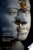 Crafting feminism from literary modernism to the multimedia present /