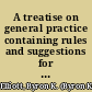 A treatise on general practice containing rules and suggestions for the work of the advocate in the preparation for trial, conduct of the trial and preparation for appeal /