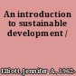 An introduction to sustainable development /