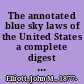 The annotated blue sky laws of the United States a complete digest and manual of all the laws of all the states governing the right or license to dispose of stocks, bonds and other securities under the "Blue sky" or other regulatory laws, by corporations, underwriters, bankers, investment bankers, brokers, insurance companies, bond investment companies (sales on the instalment plan) dealers and individuals; the decisions of the courts, with the opinions of the attorney-general of several states construing the laws relating to the disposal of securities; the rules, regulations and forms of procedure of the department of each state, which supervise the disposal of securities /