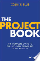 The project book : the complete guide to consistently delivering great projects /