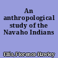 An anthropological study of the Navaho Indians