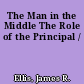 The Man in the Middle The Role of the Principal /