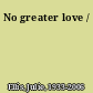 No greater love /