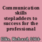 Communication skills stepladders to success for the professional /