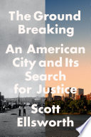The ground breaking : an American city and its search for justice /