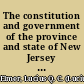 The constitution and government of the province and state of New Jersey with biographical sketches of the governors from 1776 to 1845 and reminiscences of the bench and bar during more than half a century /