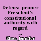 Defense primer President's constitutional authority with regard to the armed forces [December 14, 2022] /