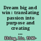 Dream big and win : translating passion into purpose and creating a billion-dollar business /