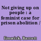 Not giving up on people : a feminist case for prison abolition /