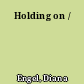 Holding on /