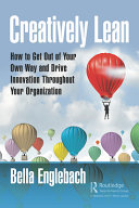 Creatively lean : how to get out of your own way and drive innovation throughout your organization /