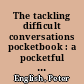 The tackling difficult conversations pocketbook : a pocketful of confidence-building tips and techniques to help you discuss difficult issues and deal tactfully with people's emotions /