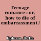 Teenage romance : or, how to die of embarrassment /
