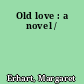 Old love : a novel /