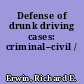 Defense of drunk driving cases: criminal--civil /