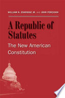A republic of statutes : the new American Constitution /