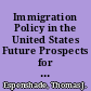 Immigration Policy in the United States Future Prospects for the Immigration Reform and Control Act of 1986. Program for Resarch on Immigration Policy /