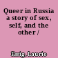 Queer in Russia a story of sex, self, and the other /